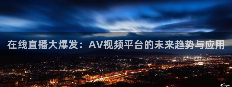 龙门直播nba下载：在线直播大爆发：AV视频平台的未来趋势与应用